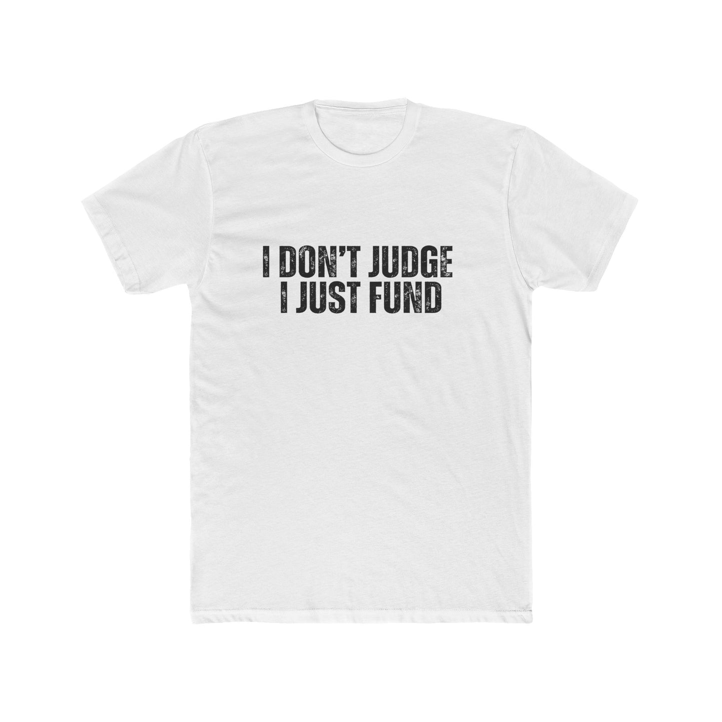 I Don't Judge, I Just Fund | Lenders & Loan Officers T-Shirts