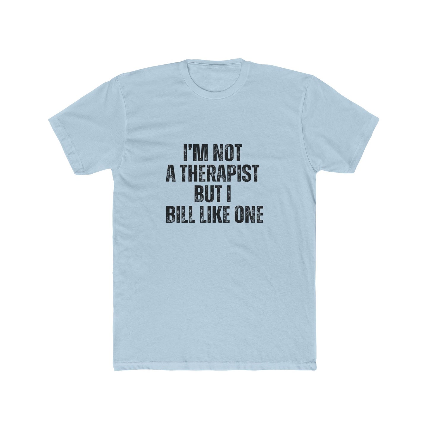I'm Not a Therapist, But I Bill Like One | Real Estate Attorneys T-Shirts