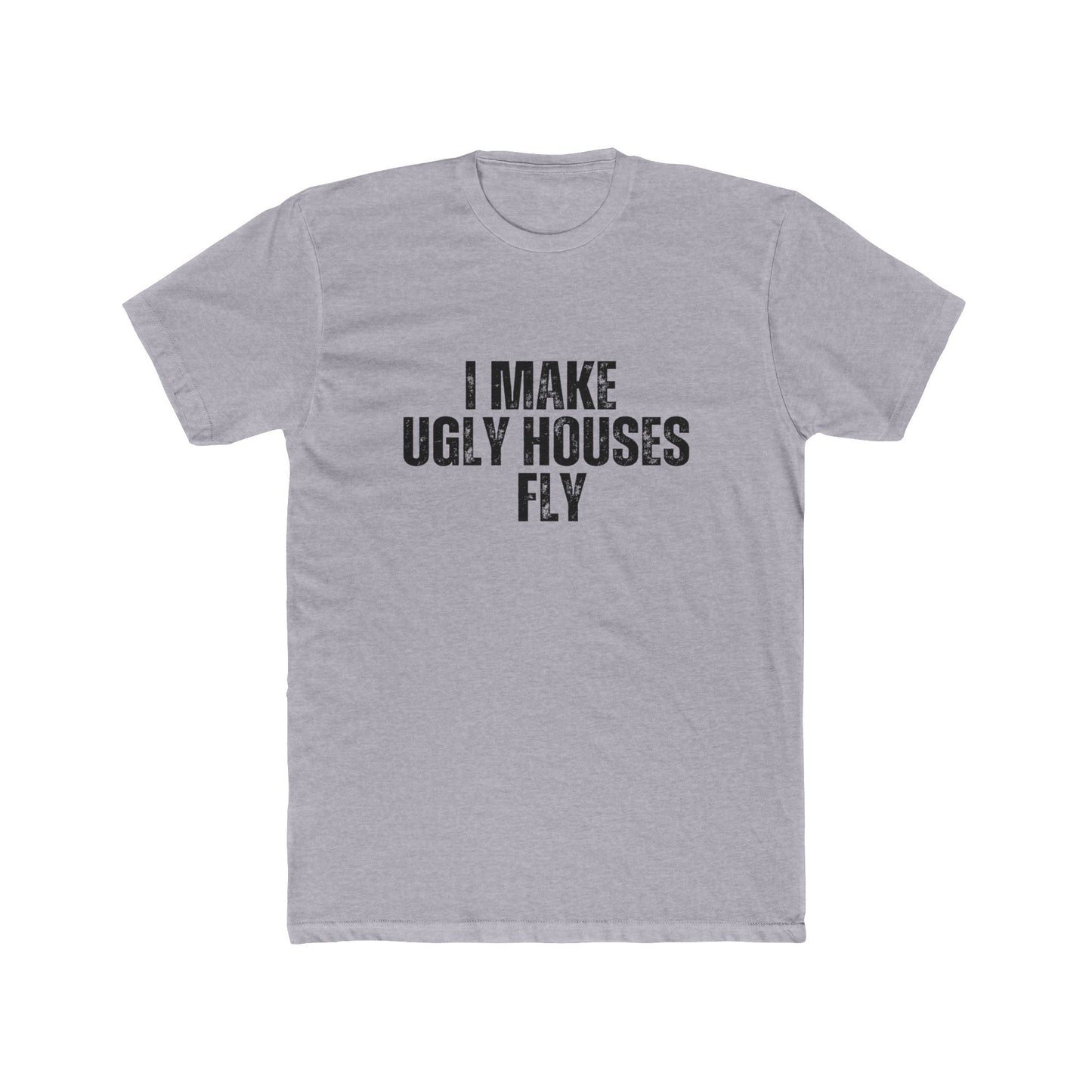 I Make Ugly House Fly | Contractors Real Estate T-Shirts