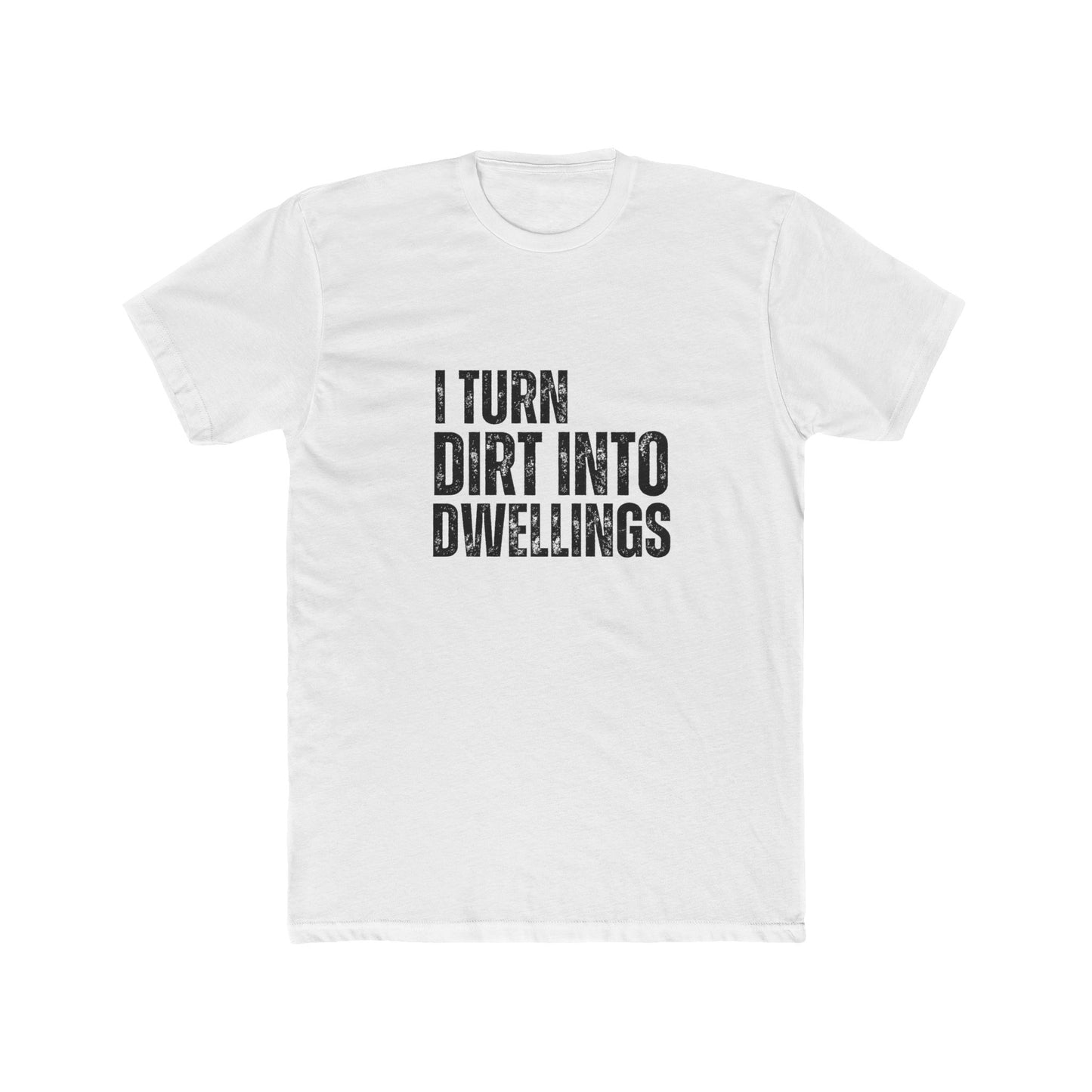 I Turned Dirt Into Dwellings | TIny Home Tshirts