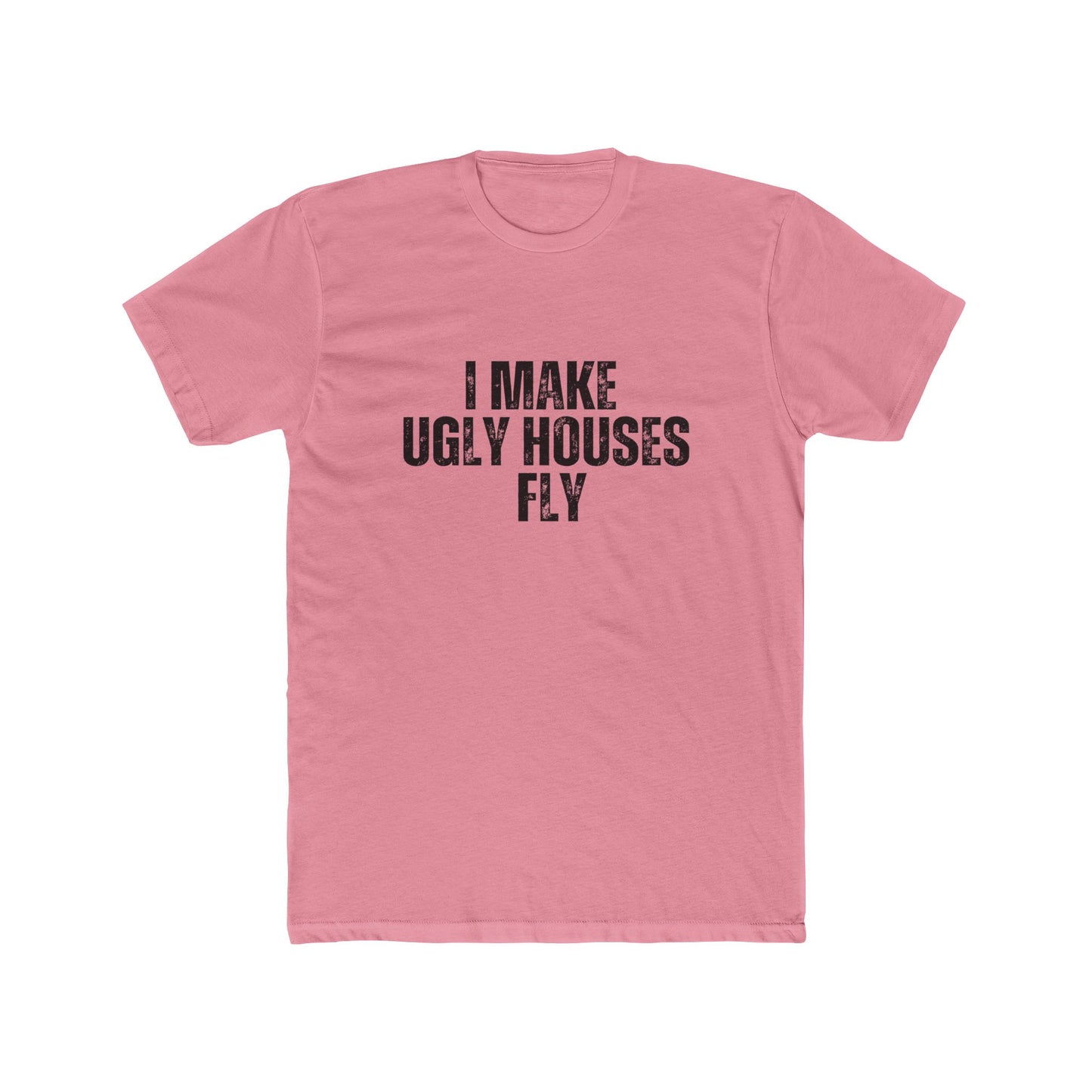 I Make Ugly House Fly | Contractors Real Estate T-Shirts