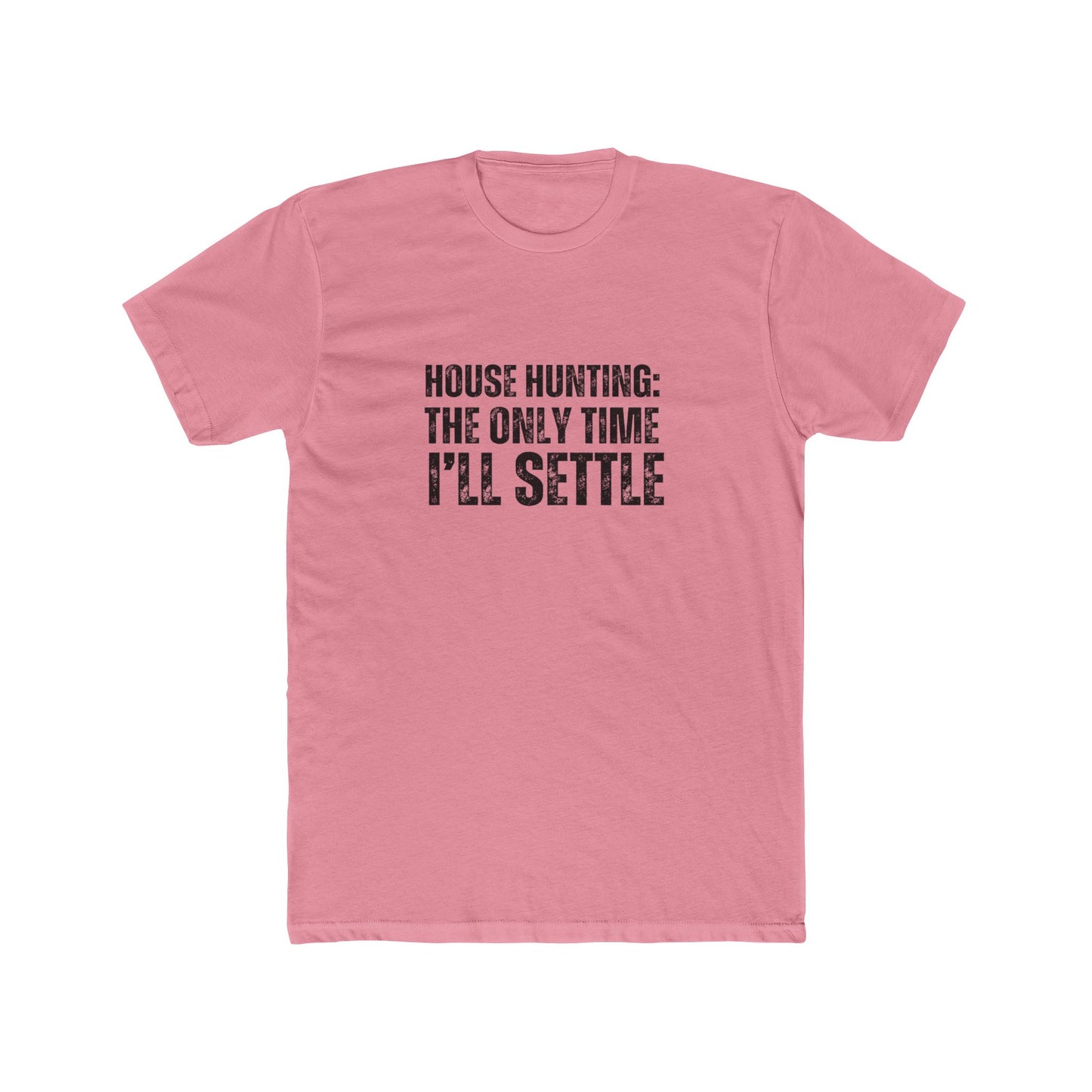 House Hunting: The Only Time I'll Settle | Real Estate T-Shirts