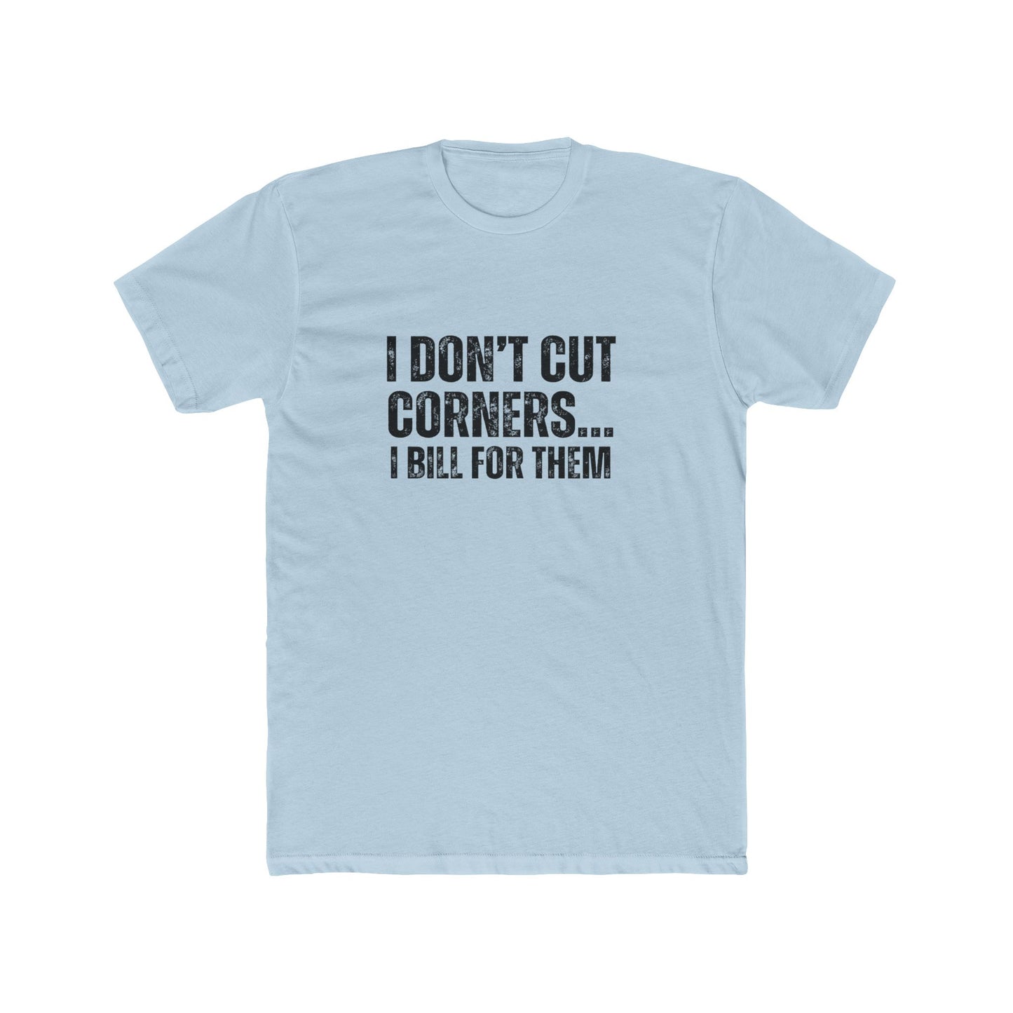 I Don't Cut Corners, I Bill For Them | Contractors Real Estate T-Shirts