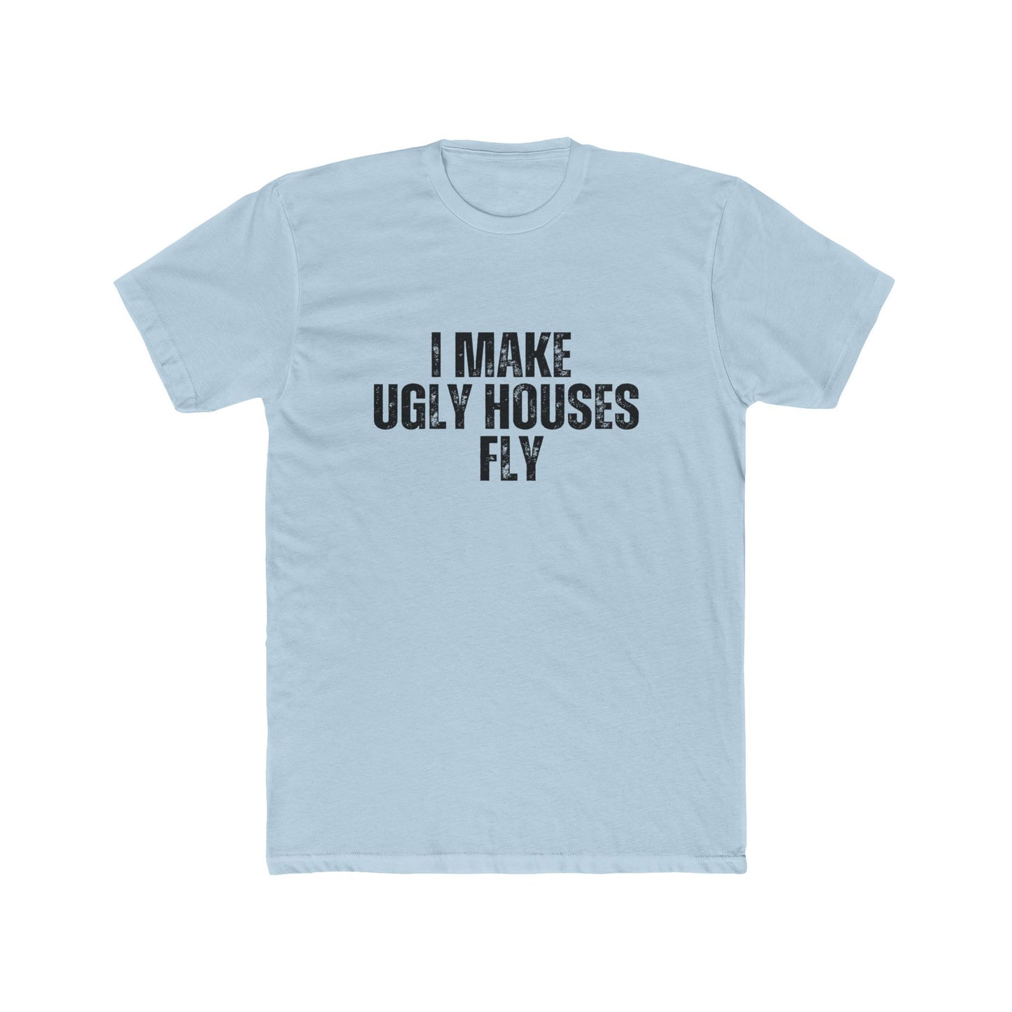 I Make Ugly House Fly | Contractors Real Estate T-Shirts
