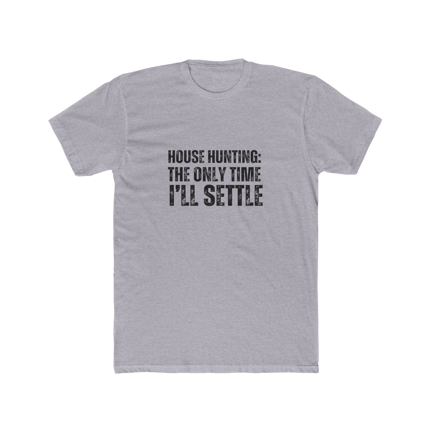 House Hunting: The Only Time I'll Settle | Real Estate T-Shirts
