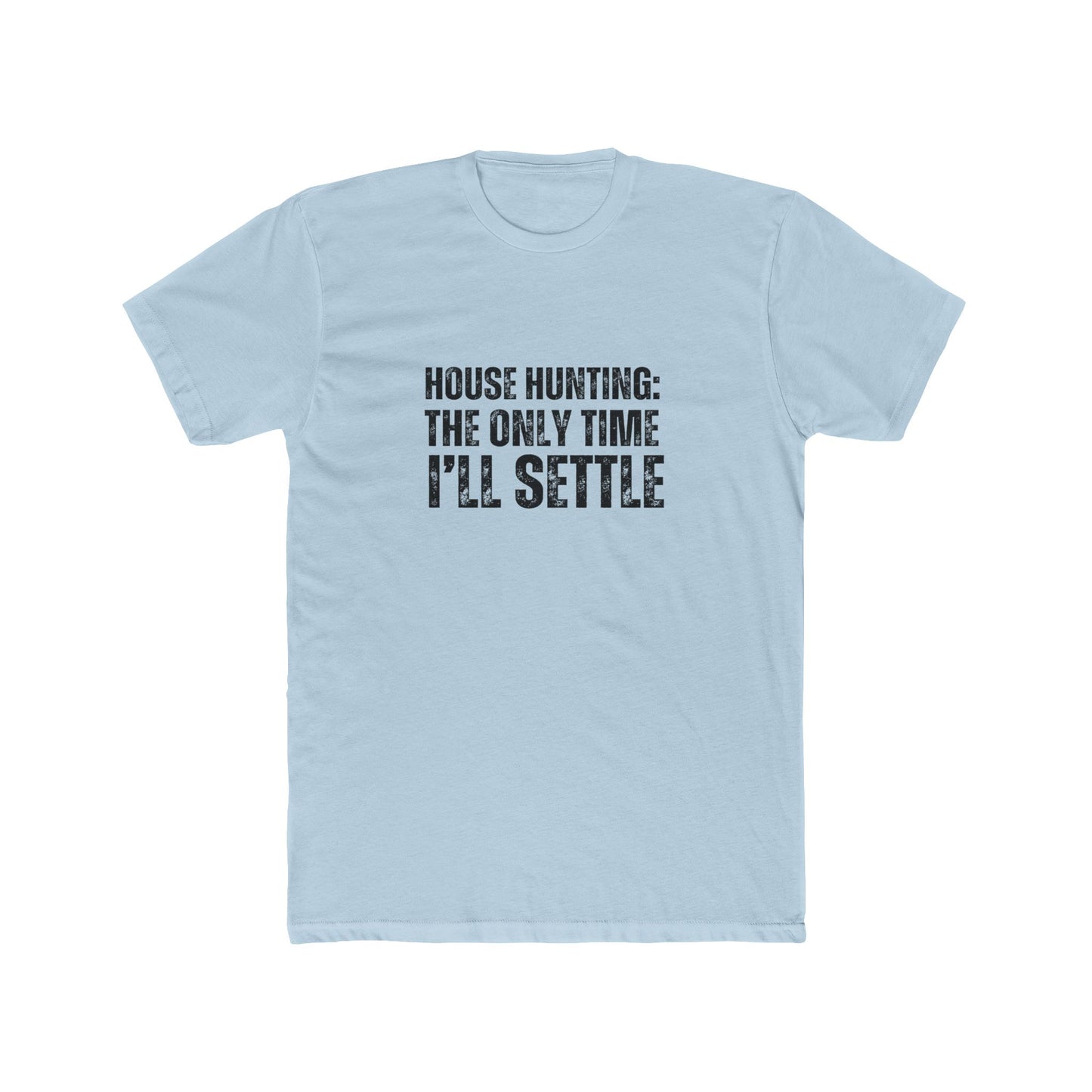 House Hunting: The Only Time I'll Settle | Real Estate T-Shirts
