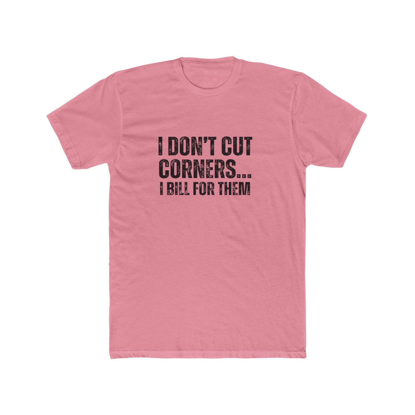 I Don't Cut Corners, I Bill For Them | Contractors Real Estate T-Shirts