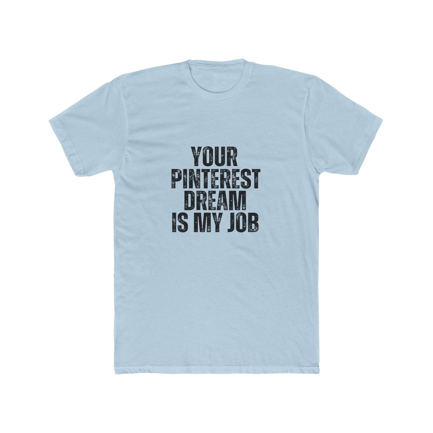 Your Pinterst Dream Is My Job | Contractors Real Estate T-Shirts