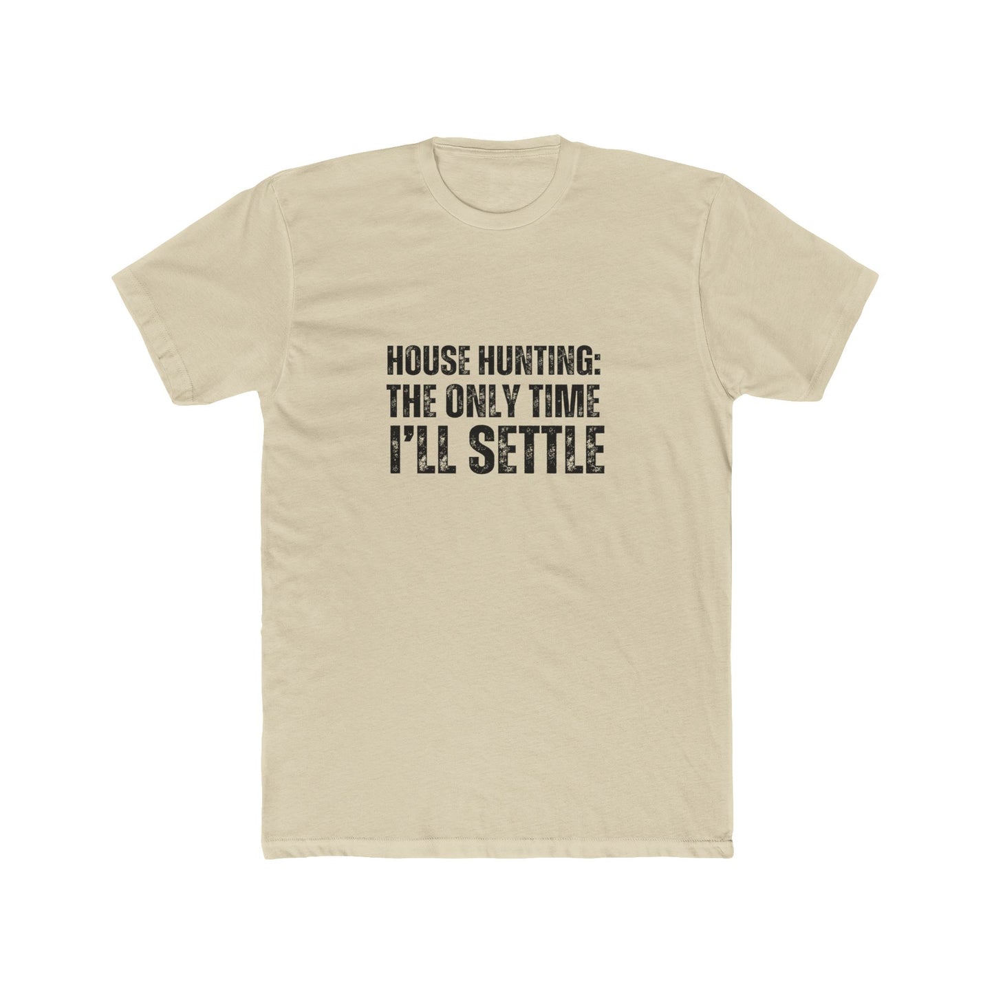 House Hunting: The Only Time I'll Settle | Real Estate T-Shirts