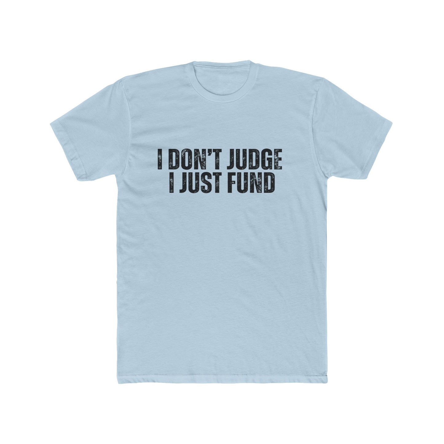 I Don't Judge, I Just Fund | Lenders & Loan Officers T-Shirts