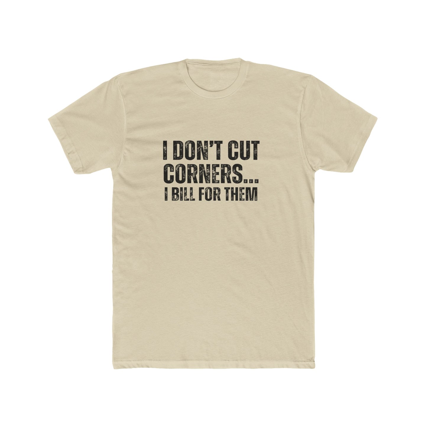 I Don't Cut Corners, I Bill For Them | Contractors Real Estate T-Shirts