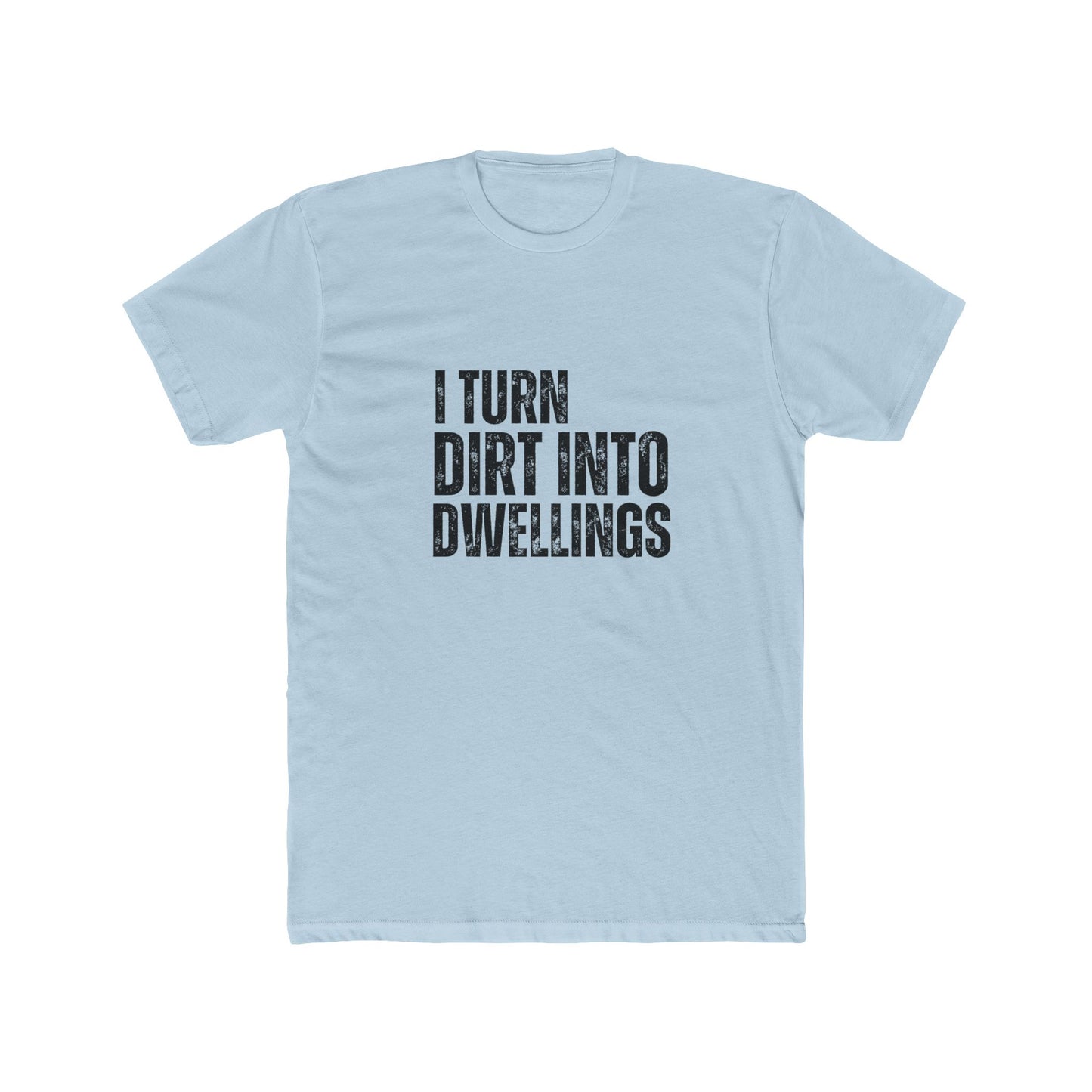 I Turned Dirt Into Dwellings | TIny Home Tshirts