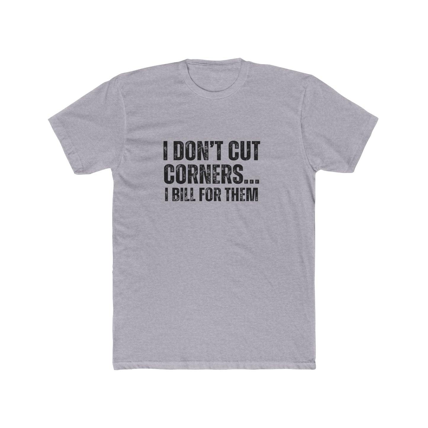 I Don't Cut Corners, I Bill For Them | Contractors Real Estate T-Shirts