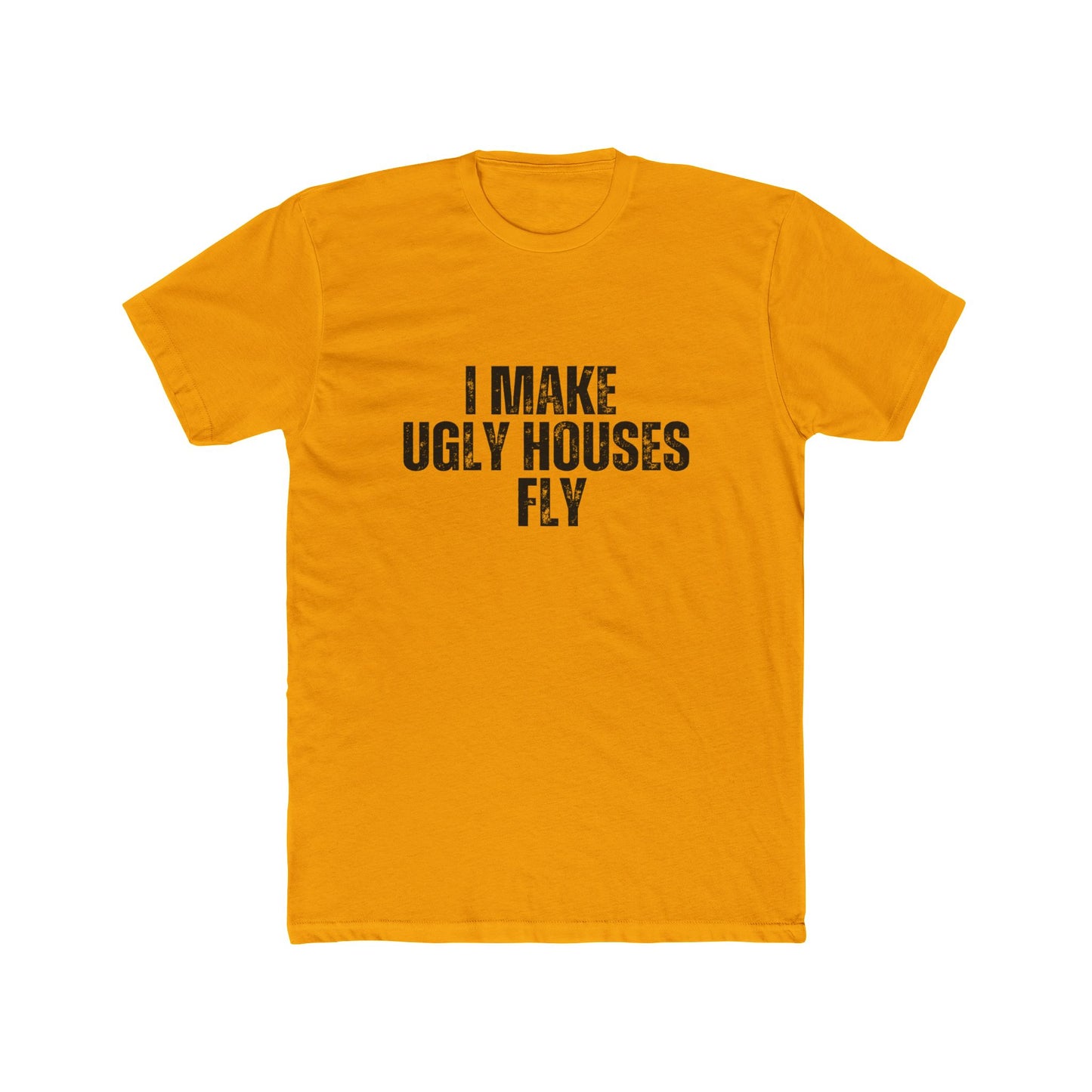 I Make Ugly House Fly | Contractors Real Estate T-Shirts