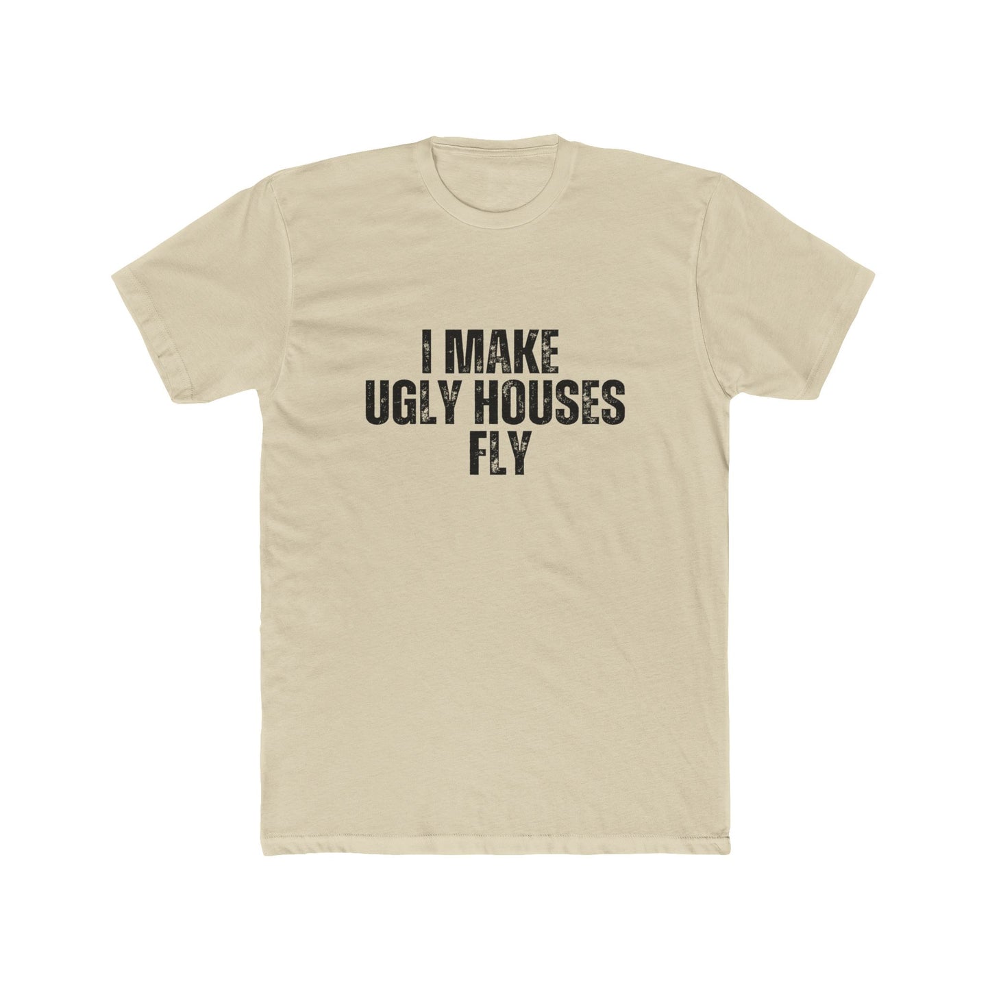 I Make Ugly House Fly | Contractors Real Estate T-Shirts