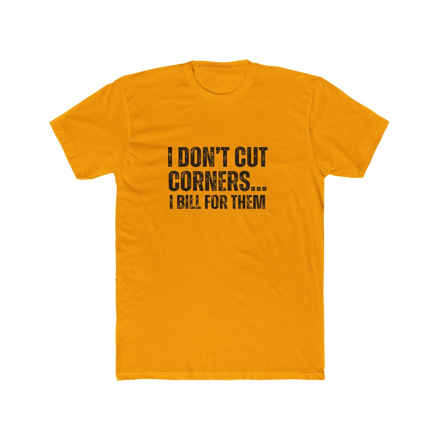 I Don't Cut Corners, I Bill For Them | Contractors Real Estate T-Shirts