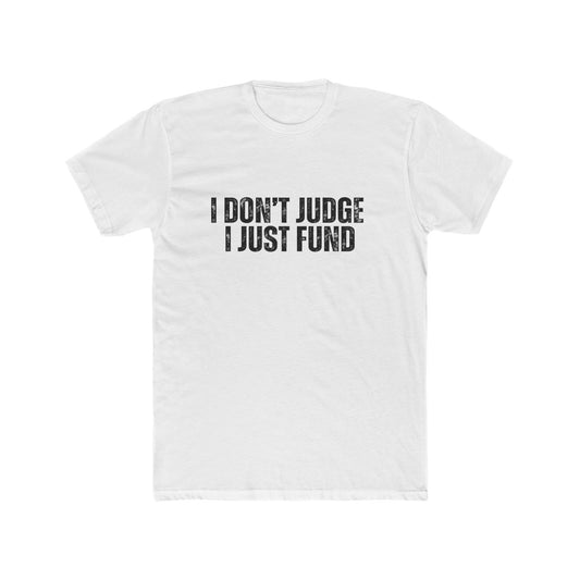 I Don't Judge, I Just Fund | Lenders & Loan Officers T-Shirts