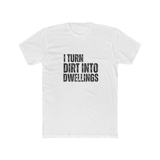 I Turned Dirt Into Dwellings | TIny Home Tshirts