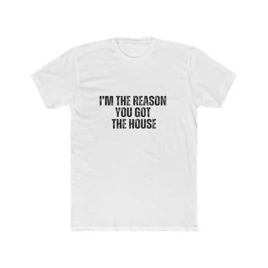 I'm the Reason You Got the House | Lenders & Loan Officers T-Shirts