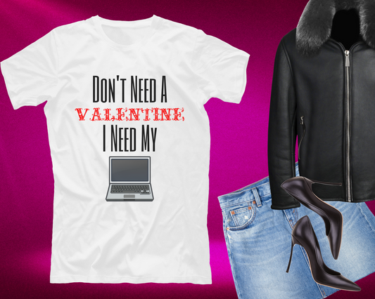 No Need Valentine I Need My Laptop T-shirt (White)