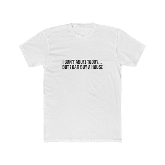 I Can't Adult Today, But I Can Buy A House | Homebuyers Real Estate T-Shirts