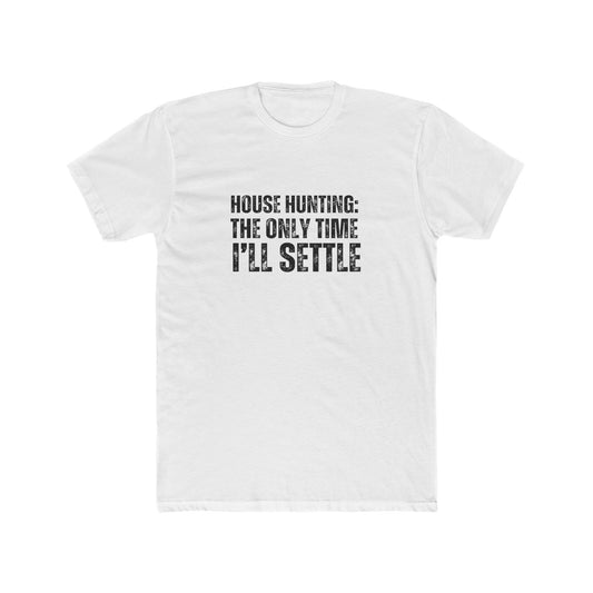 House Hunting: The Only Time I'll Settle | Real Estate T-Shirts