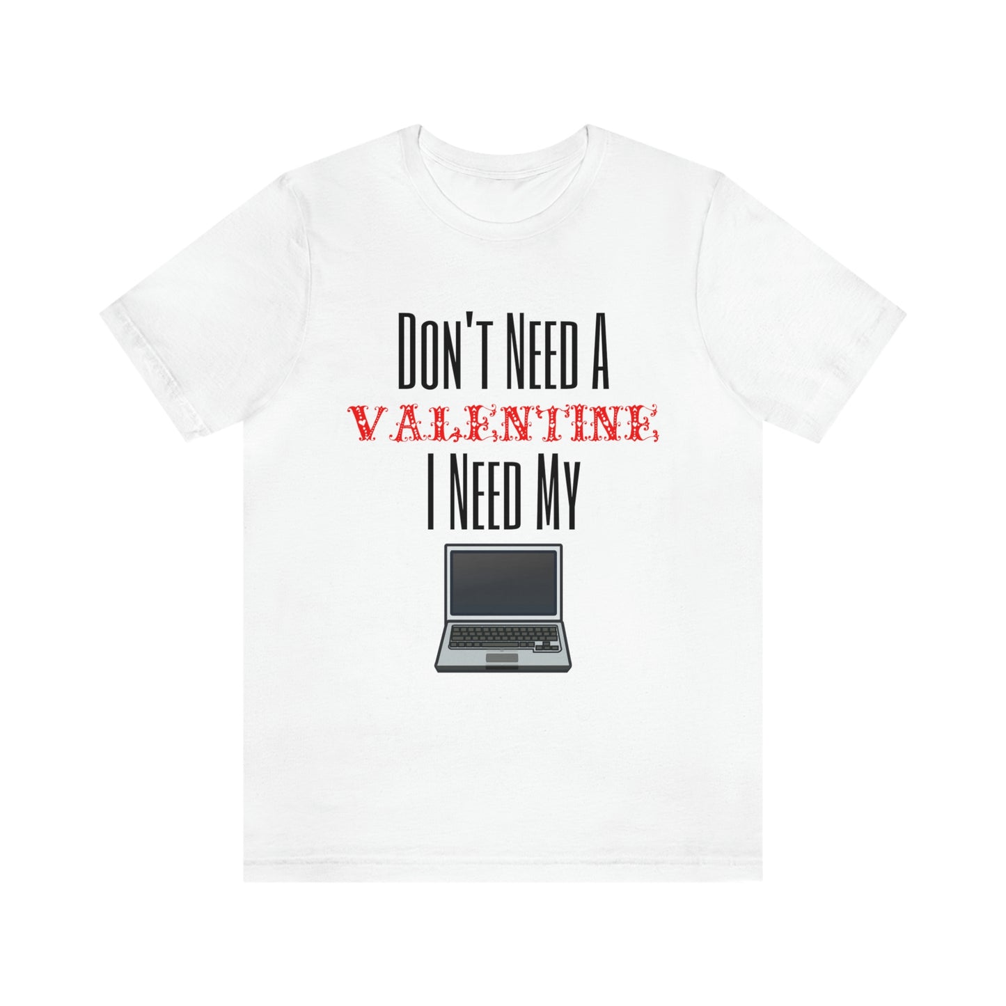 No Need Valentine I Need My Laptop T-shirt (White)