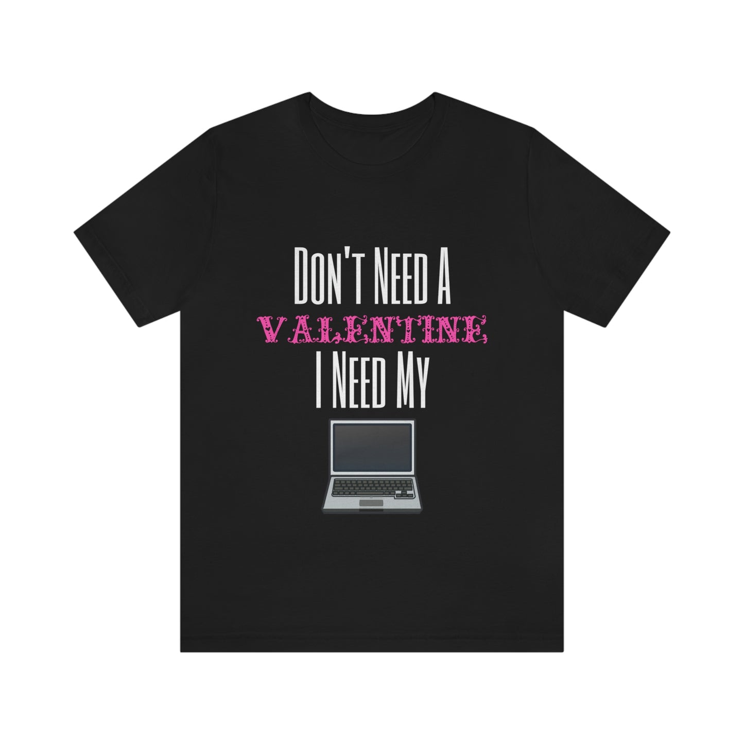 No Need Valentine I Need My Laptop T-shirt (Black)